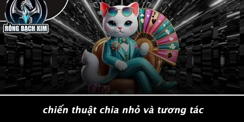 Chiến Thuật Chia Nhỏ Và Tương Tác