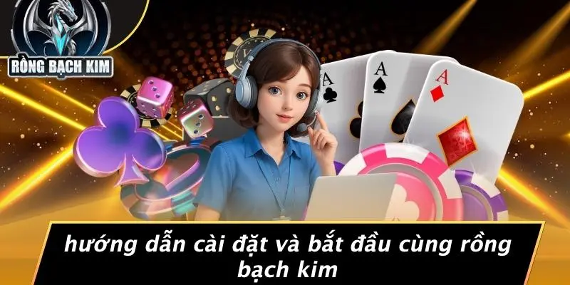 Hướng Dẫn Cài Đặt Và Bắt Đầu Cùng Rồng Bạch Kim