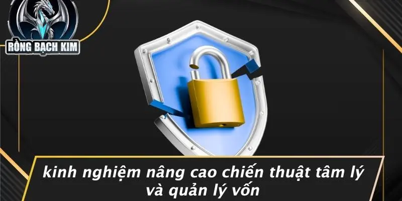 Kinh Nghiệm Nâng Cao Chiến Thuật Tâm Lý Và Quản Lý Vốn