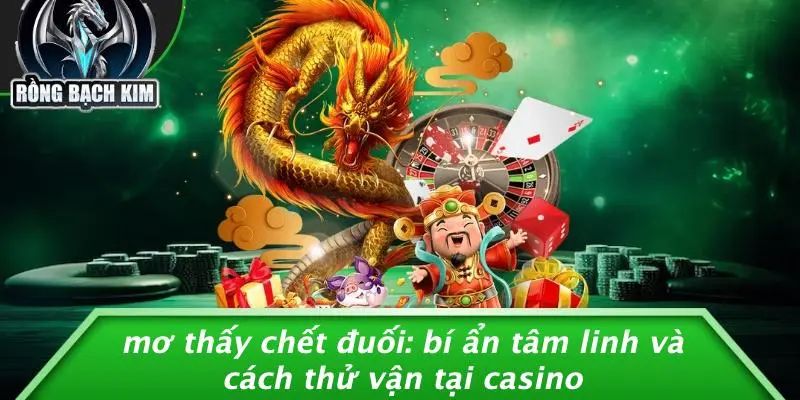 MƠ THẤY CHẾT ĐUỐI: BÍ ẨN TÂM LINH VÀ CÁCH THỬ VẬN TẠI CASINO