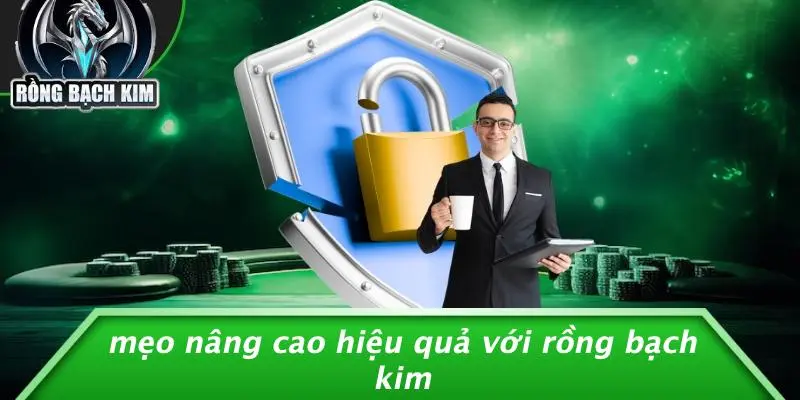 Mẹo Nâng Cao Hiệu Quả Với Rồng Bạch Kim