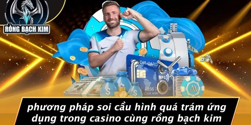Phương Pháp Soi Cầu Hình Quá Trám Ứng Dụng Trong Casino Cùng Rồng Bạch Kim
