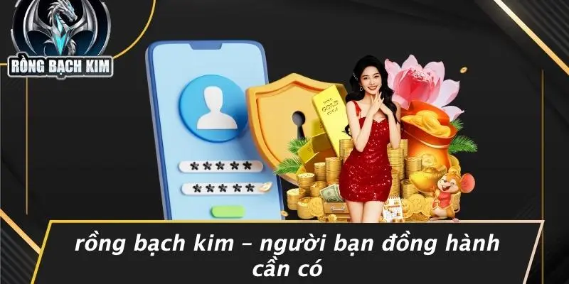 Rồng Bạch Kim – Người Bạn Đồng Hành Cần Có