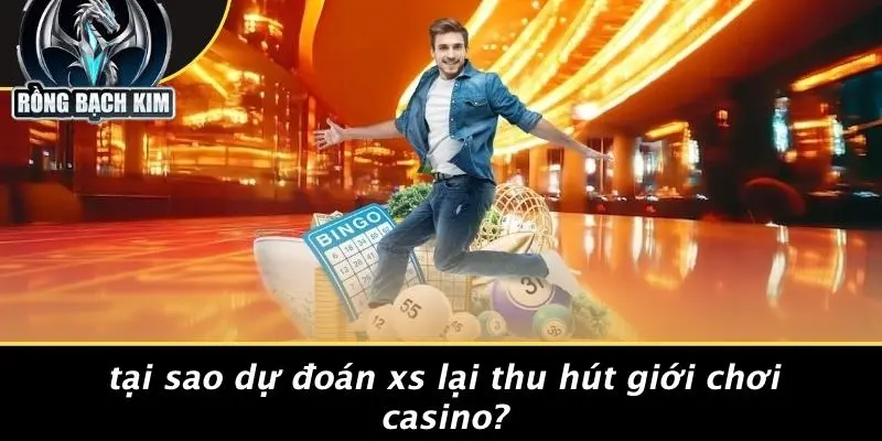 Tại Sao Dự Đoán XS Lại Thu Hút Giới Chơi Casino?
