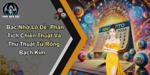 Bạc Nhớ Lô Đề: Chiến Thuật Và Thủ Thuật Từ Rồng Bạch Kim
