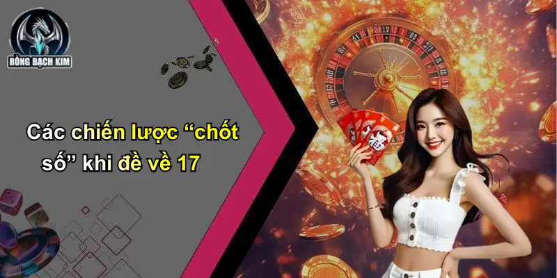 Các chiến lược “chốt số” khi đề về 17