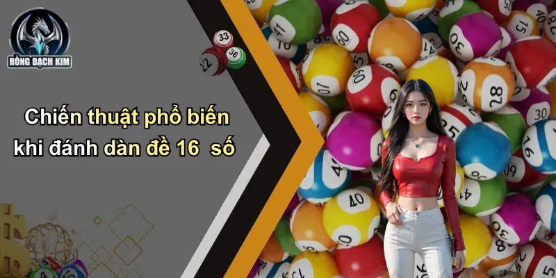 Chiến thuật phổ biến khi đánh dàn đề 16 số