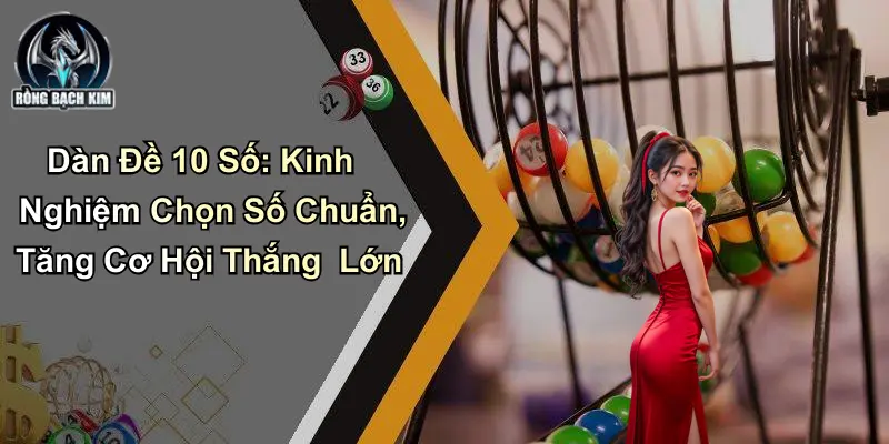Dàn Đề 10 Số: Kinh Nghiệm Chọn Số, Tăng Cơ Hội Thắng Lớn