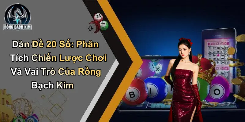 Dàn Đề 20 Số: Chiến Lược Chơi Và Vai Trò Của Rồng Bạch Kim