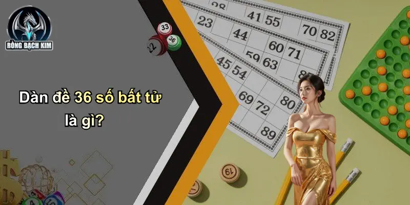 Dàn đề 36 số bất tử là gì?