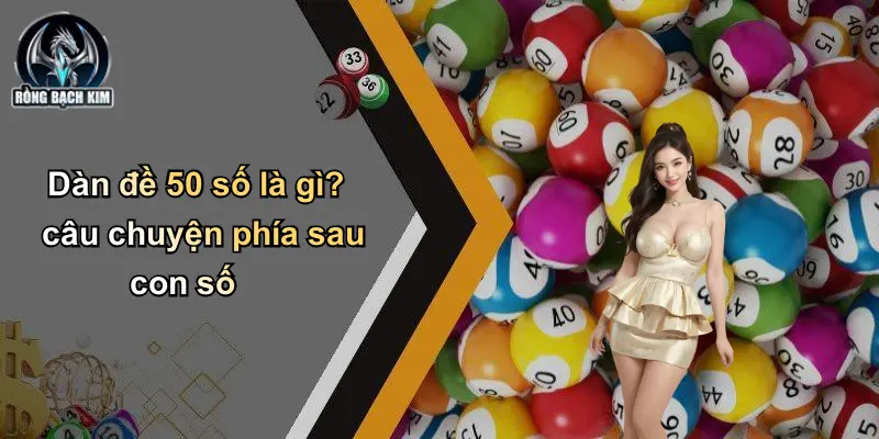 Dàn đề 50 số là gì? câu chuyện phía sau con số