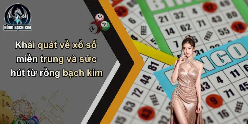 Khái quát về xổ số miền trung và sức hút từ rồng bạch kim