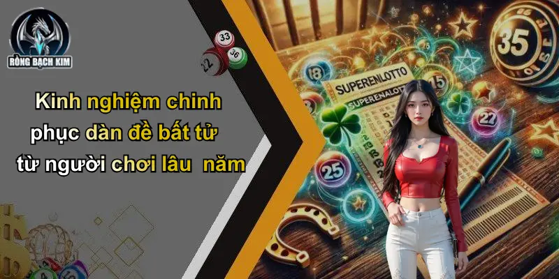 Kinh nghiệm chinh phục dàn đề bất tử từ người chơi lâu năm