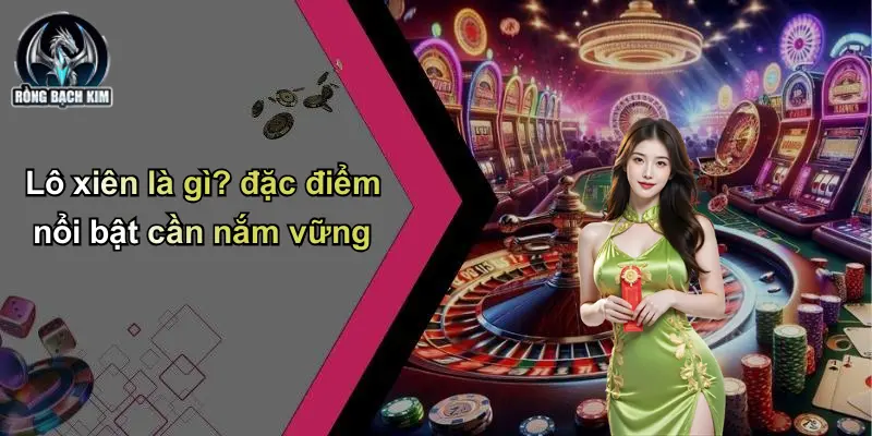 Lô xiên là gì? đặc điểm nổi bật cần nắm vững