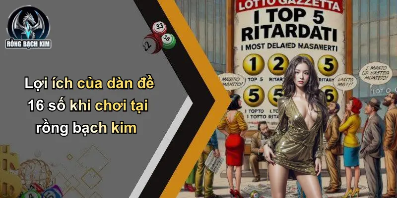 Lợi ích của dàn đề 16 số khi chơi tại rồng bạch kim