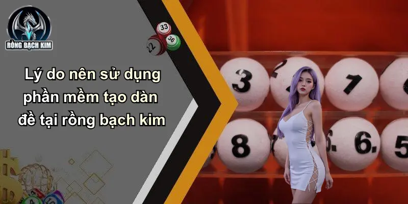 Lý do nên sử dụng phần mềm tạo dàn đề tại rồng bạch kim