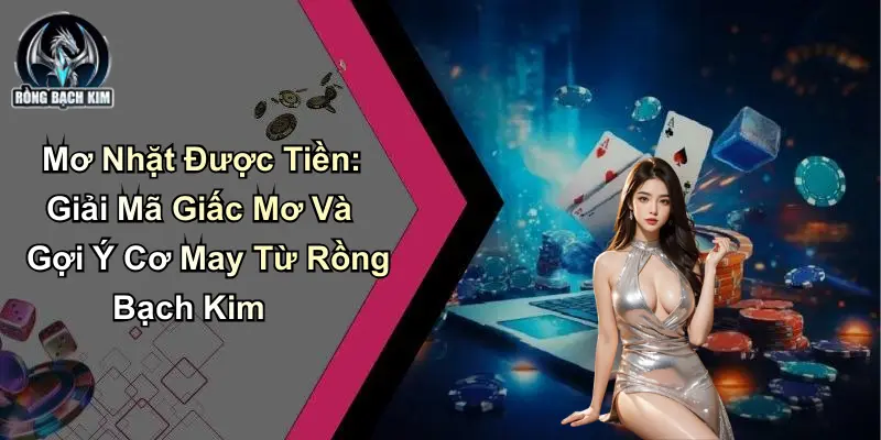 Mơ Nhặt Được Tiền: Giải Mã Và Gợi Ý Cơ May Từ Rồng Bạch Kim