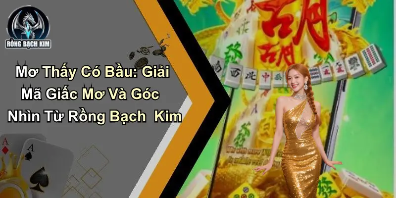 Mơ Thấy Có Bầu: Giải Mã Giấc Mơ Và Góc Nhìn Từ Rồng Bạch Kim