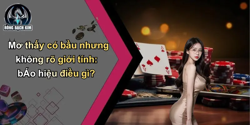 Mơ thấy có bầu nhưng không rõ giới tính: bÁo hiệu điều gì?