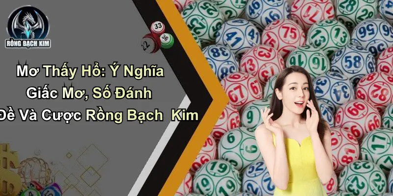 Mơ Thấy Hổ: Ý Nghĩa Giấc Mơ, Số Đánh Đề Tại Rồng Bạch Kim