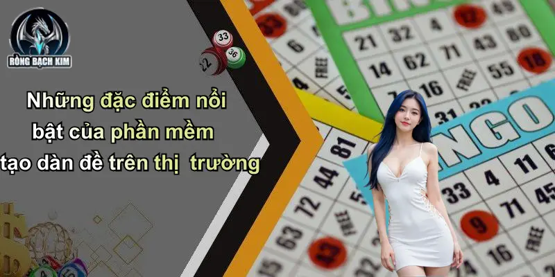 Những đặc điểm nổi bật của phần mềm tạo dàn đề trên thị trường