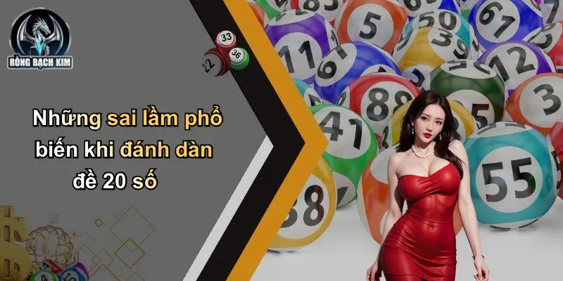 Những sai lầm phổ biến khi đánh dàn đề 20 số