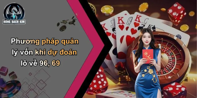 Phương pháp quản lý vốn khi dự đoán lô về 96, 69