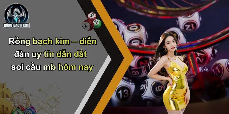 Rồng bạch kim – diễn đàn uy tín dẫn dắt soi cầu mb hôm nay