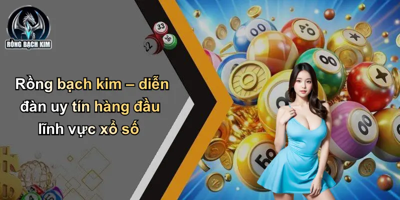 Rồng bạch kim – diễn đàn uy tín hàng đầu lĩnh vực xổ số