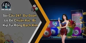 Soi Cầu 247: Dự Đoán Lô Đề Chuẩn Xác Từ Rồng Bạch Kim
