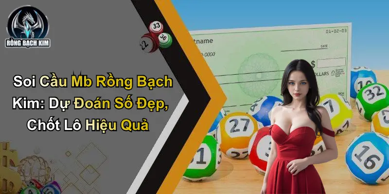 Soi Cầu Mb Rồng Bạch Kim: Dự Đoán Số Đẹp, Chốt Lô Hiệu Quả