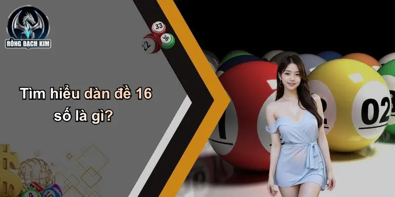 Tìm hiểu dàn đề 16 số là gì?