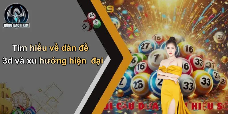 Tìm hiểu về dàn đề 3d và xu hướng hiện đại