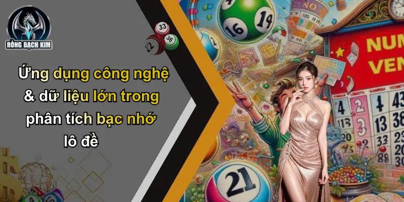 Ứng dụng công nghệ & dữ liệu lớn trong phân tích bạc nhớ lô đề