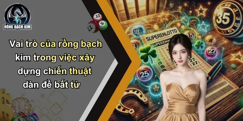 Vai trò của rồng bạch kim trong việc xây dựng chiến thuật dàn đề bất tử