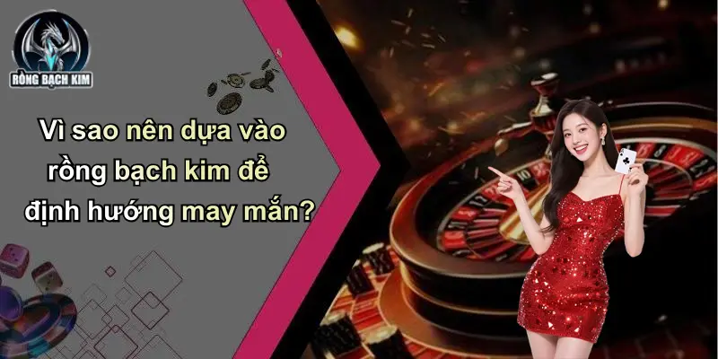 Vì sao nên dựa vào rồng bạch kim để định hướng may mắn?
