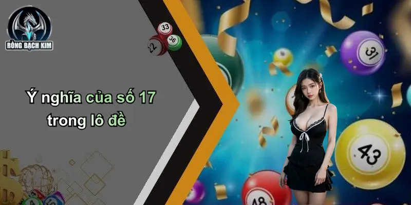 Ý nghĩa của số 17 trong lô đề
