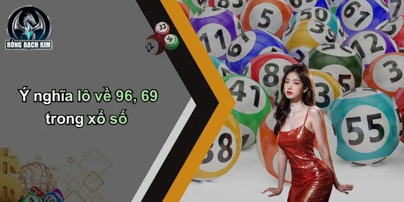 Ý nghĩa lô về 96, 69 trong xổ số