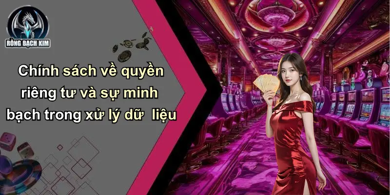 Chính sách về quyền riêng tư và sự minh bạch trong xử lý dữ liệu