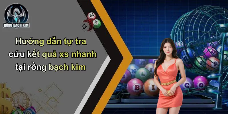 Hướng dẫn tự tra cứu kết quả xs nhanh tại rồng bạch kim
