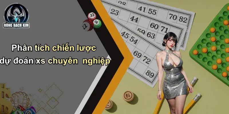 Phân tích chiến lược dự đoán xs chuyên nghiệp