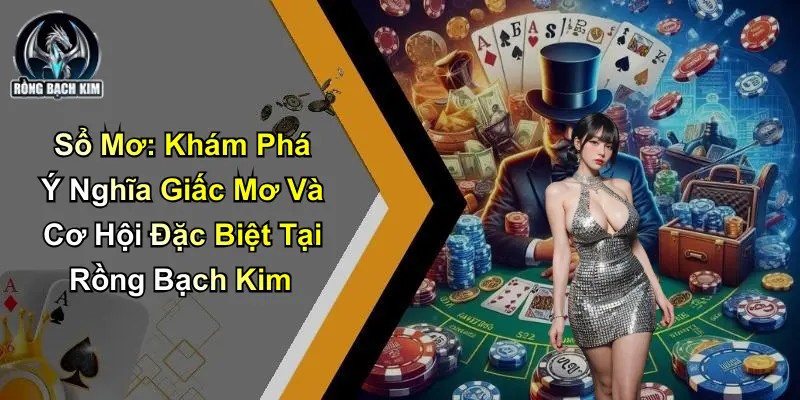 Sổ Mơ: Khám Phá Ý Nghĩa Giấc Mơ Và Cơ Hội Tại Rồng Bạch Kim