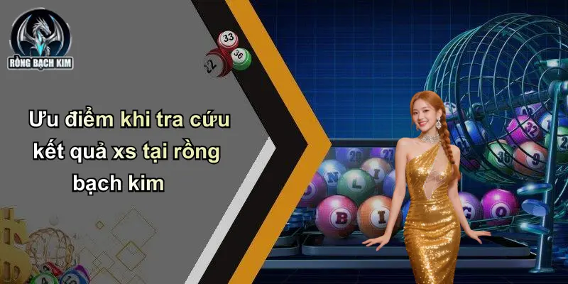 Ưu điểm khi tra cứu kết quả xs tại rồng bạch kim