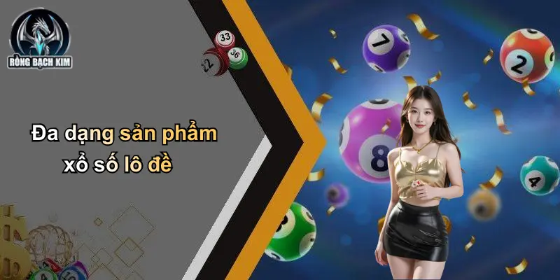 Đa dạng sản phẩm xổ số lô đề