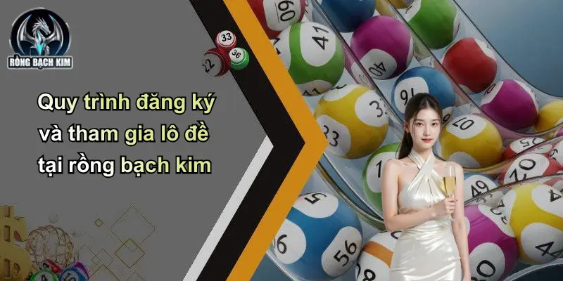 Quy trình đăng ký và tham gia lô đề tại rồng bạch kim